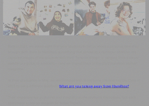 degraded: four photos of students studenting. smiling. text that can barely be read when  you zoom it in, and a blue link that says: "What are you taking away from Hamilton?"